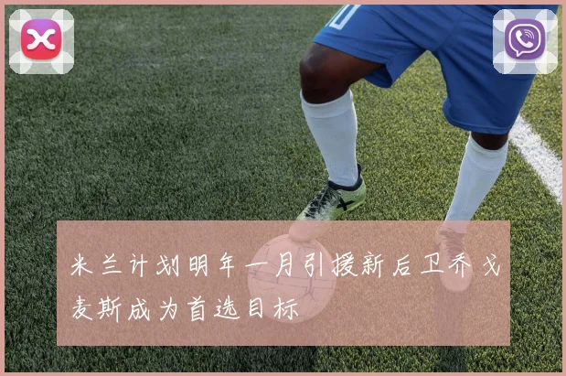 米兰计划明年一月引援新后卫乔戈麦斯成为首选目标