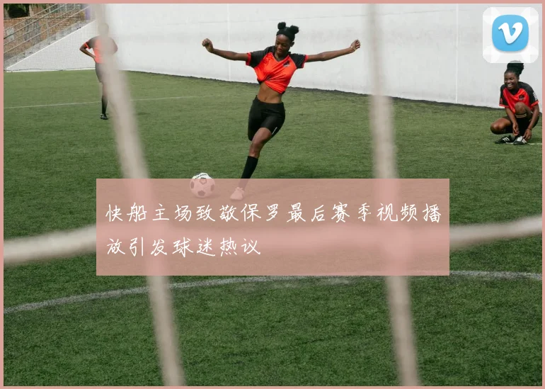 快船主场致敬保罗最后赛季视频播放引发球迷热议