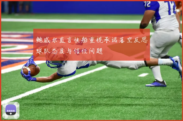 鲍威尔直言快船重视承诺落空反思球队态度与信任问题