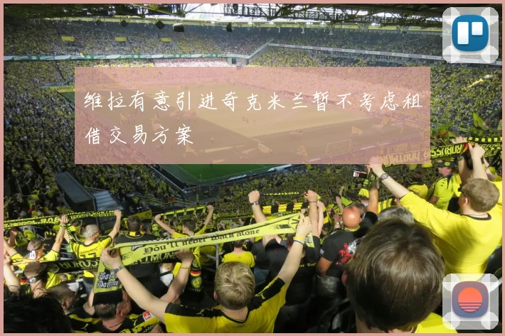 维拉有意引进奇克米兰暂不考虑租借交易方案